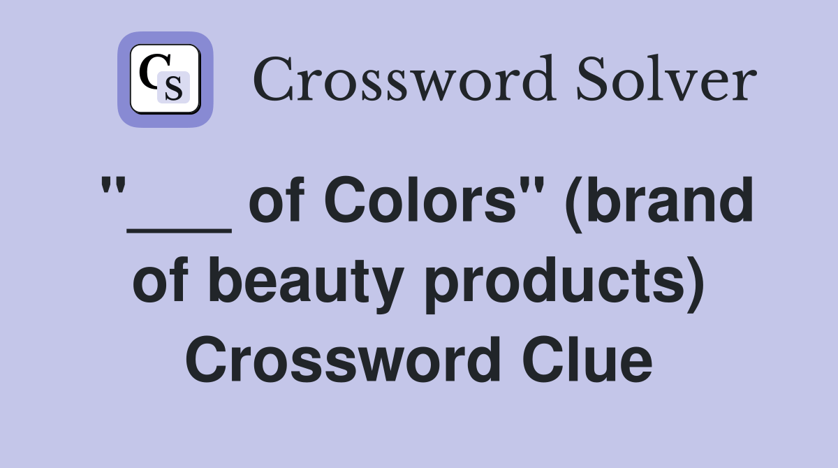 of Colors" (brand of beauty products) Crossword Clue Answers